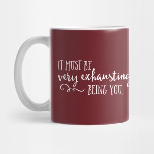 It must be very exhausting being you. Mug